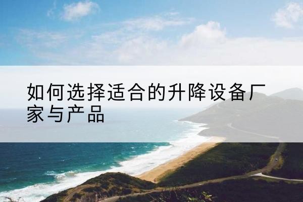 大安电动升降平台厂家-如何选择适合的升降设备厂家与产品