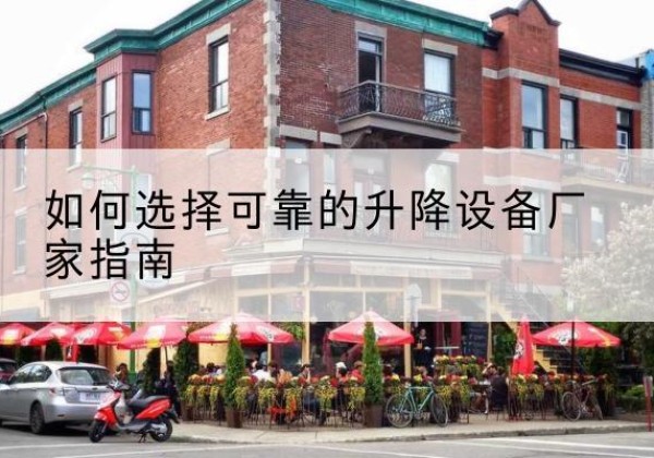 大安电动升降机厂家-如何选择可靠的升降设备厂家指南